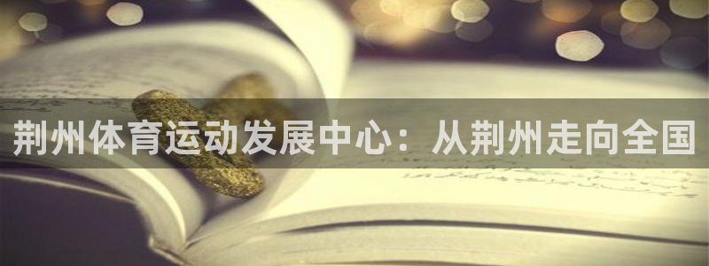 vsport体育官网下载招商电话地址查询：荆州体育运动发展中
